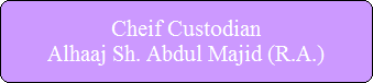 Cheif CustodianAlhaaj Sh. Abdul Majid (R.A.) 