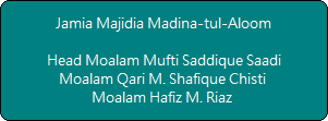 Jamia Majidia Madina-tul-Aloom

Head Moalam Mufti Saddique Saadi
Moalam Qari M. Shafique Chisti 
Moalam Hafiz M. Riaz