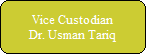 Vice Custodian
Dr. Usman Tariq