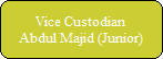 Vice Custodian
Abdul Majid (Junior)